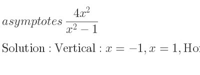 The asymptotes of (4x^2)/(x^2-1) is Vertical: x=-1,x=1,Horizontal: y=4